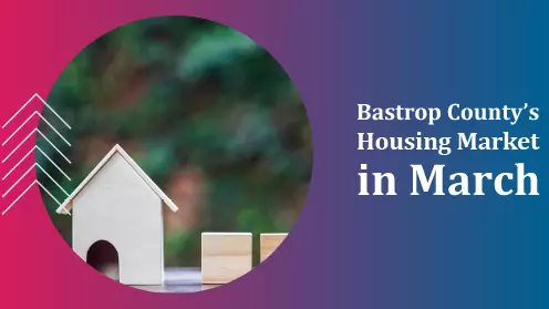 Bastrop County’s Housing Market in March