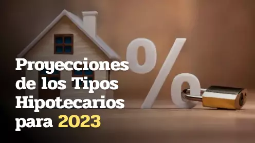 ¿Cuáles son las Proyecciones de los Tipos Hipotecarios para 2023?