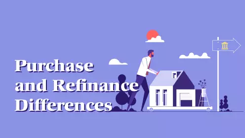 Key Differences Between Purchase and Refinance Mortgages