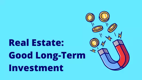 5 Reasons Why Real Estate Is Considered A Good Long-Term Investment