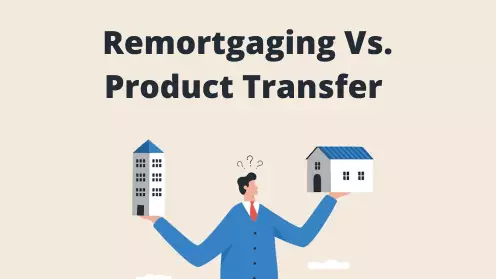 Remortgaging vs. product transfer: which one is more beneficial for you?