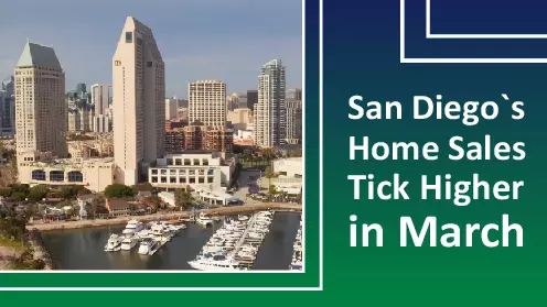 San Diego Home Sales Rise In March As Statewide Median Price Sets An All-time High